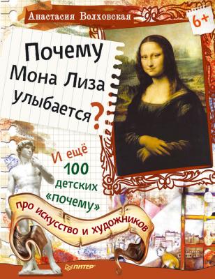 Почему Мона Лиза улыбается? И ещё 100 детских «почему» про искусство и художников - Анастасия Волховская 100 детских «почему»