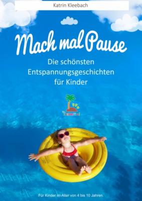 Mach mal Pause - Die schönsten Entspannungsgeschichten für Kinder - Katrin Kleebach 