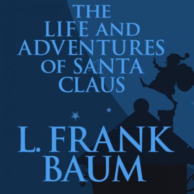 The Life and Adventures of Santa Claus (Unabridged) - L. Frank Baum 