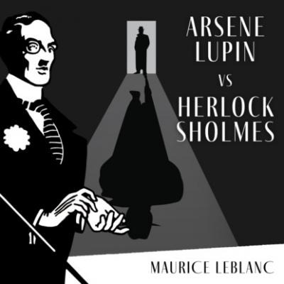 Arsène Lupin Versus Herlock Sholmes - The Adventures of Arsène Lupin, Book 2 (Unabridged) - Maurice Leblanc 