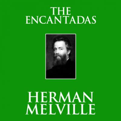 The Encantadas (Unabridged) - Herman Melville 