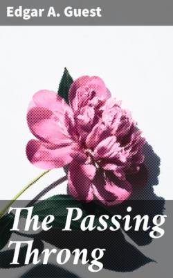 The Passing Throng - Edgar A. Guest 