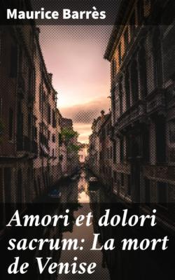 Amori et dolori sacrum: La mort de Venise - Maurice Barrès 