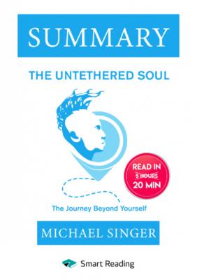 Summary: The Untethered Soul. The Journey Beyond Yourself. Michael Singer - Smart Reading Smart Reading: Саммари на английском языке