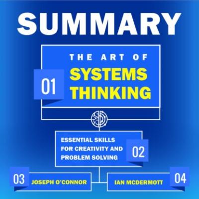 Summary: The Art of Systems Thinking. Essential Skills for Creativity and Problem Solving. Joseph O’Connor, Ian McDermott - Smart Reading Smart Reading: Саммари на английском языке