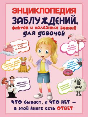 Энциклопедия заблуждений, фактов и полезных знаний для девочек - Андрей Мерников 