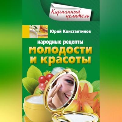 Народные рецепты молодости и красоты - Юрий Константинов 
