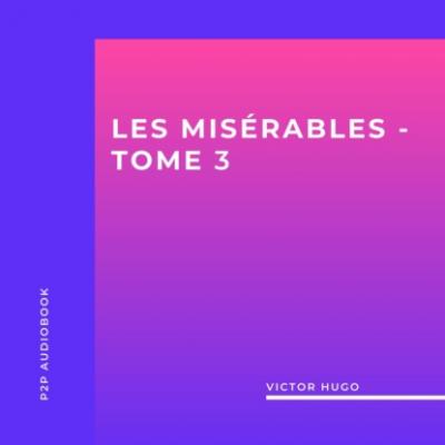 Les Misérables, Tome 3 (intégral) - Victor Hugo 