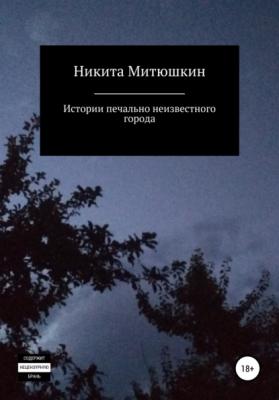 Истории печально неизвестного города - Никита Митюшкин 