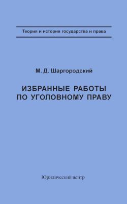 Избранные работы по уголовному праву - М. Д. Шаргородский Теория и история государства и права