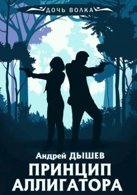 Принцип аллигатора - Андрей Дышев Дочь волка и Кирилл Вацура