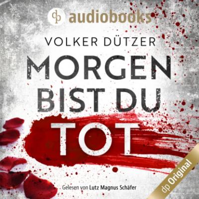 Morgen bist du tot (Ungekürzt) - Volker Dützer 
