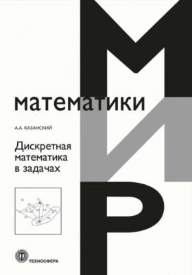 Дискретная математика в задачах - А. А. Казанский Мир математики