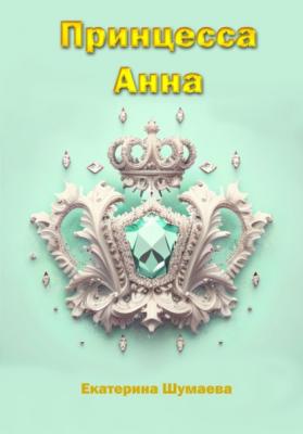 Принцесса Анна - Екатерина Петровна Шумаева 