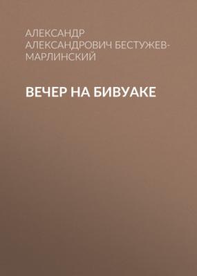 Вечер на бивуаке - Александр Александрович Бестужев-Марлинский 