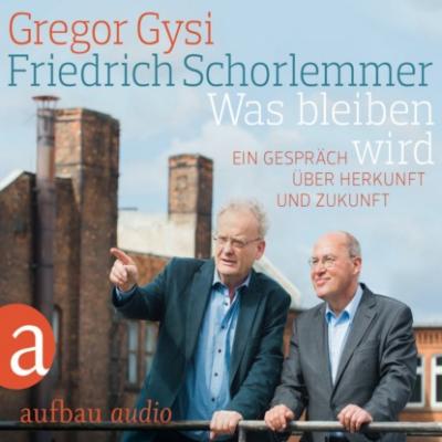 Was bleiben wird - Ein Gespräch über Herkunft und Zukunft - Gregor Gysi 