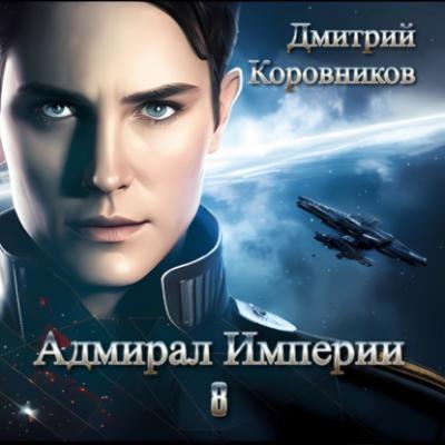 Адмирал Империи – 8 - Дмитрий Николаевич Коровников Адмирал Империи