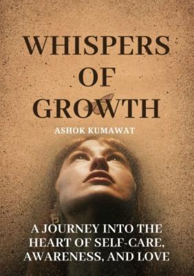 Whispers of Growth: A Journey into the Heart of Self-Care, Awareness, and Love - Ashok Kumawat 