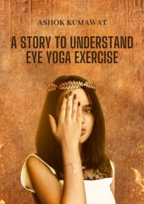 A Story to Understand Eye Yoga Exercise - Ashok Kumawat 