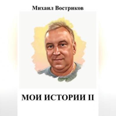 Мои истории II - Михаил Востриков 