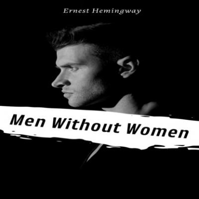 Men Without Women (Unabridged) - Ernest Hemingway 