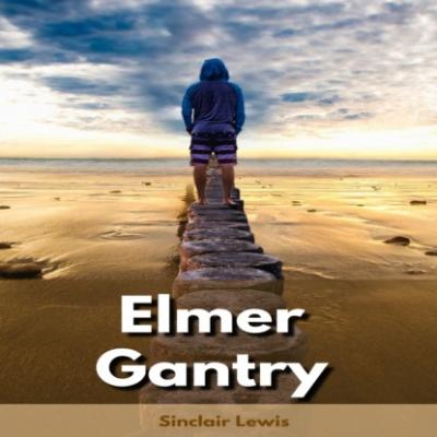 Elmer Gantry (Unabridged) - Sinclair Lewis 