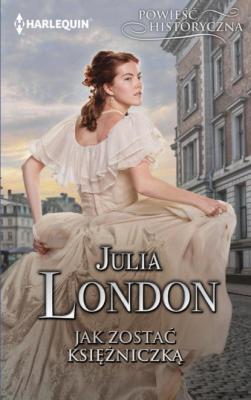 Jak zostać księżniczką - Julia London HARLEQUIN POWIEŚĆ HISTORYCZNA
