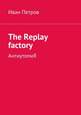 The Replay factory. АнтиутопиЯ - Иван Петров 