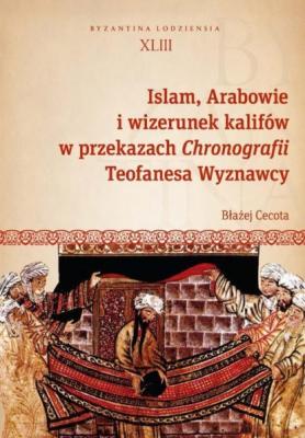 Islam, Arabowie i wizerunek kalifów w przekazach Chronografii Teofanesa Wyznawcy - Błażej Cecota Byzantina Lodziensia