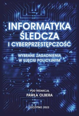 Informatyka śledcza i cyberprzestępczość. Wybrane zagadnienia w ujęciu policyjnym - Paweł Olber 