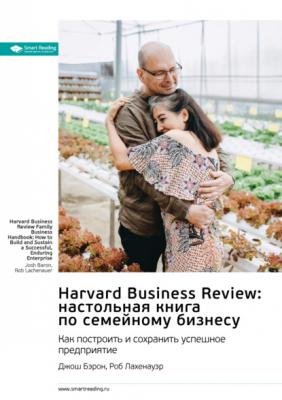 Harvard Business Review: настольная книга по семейному бизнесу. Как построить и сохранить успешное предприятие. Джош Бэрон, Роб Лахенауэр. Саммари - Smart Reading Smart Reading. Ценные идеи из лучших книг. Саммари
