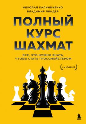 Полный курс шахмат. Все, что нужно знать, чтобы стать гроссмейстером - Николай Калиниченко Шахматный клуб