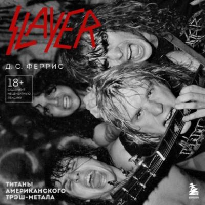 Slayer. Титаны американского трэш-метала - Д. С. Феррис Боги метал-сцены