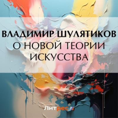 О новой теории искусства - Владимир Михайлович Шулятиков 