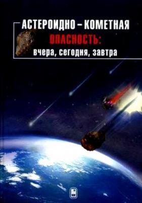 Астероидно-кометная опасность: вчера, сегодня, завтра - Коллектив авторов 