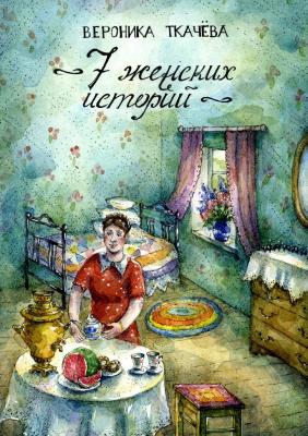 7 женских историй - Вероника Ткачёва 