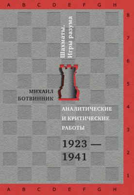 Аналитические и критические работы. 1923–1941 - Михаил Ботвинник Шахматы. Игры разума