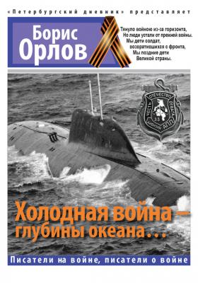 Холодная война – глубины океана… - Борис Орлов Писатели на войне, писатели о войне