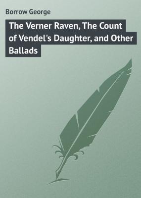 The Verner Raven, The Count of Vendel's Daughter, and Other Ballads - Borrow George 