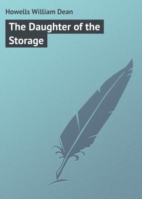 The Daughter of the Storage - Howells William Dean 