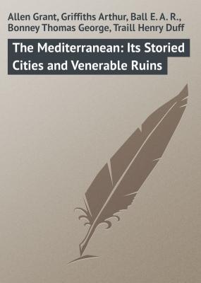 The Mediterranean: Its Storied Cities and Venerable Ruins - Allen Grant 