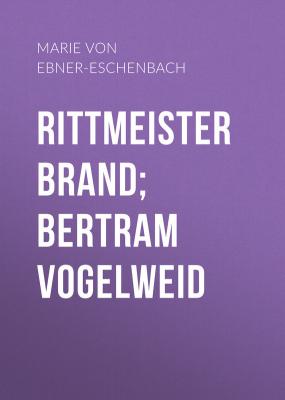 Rittmeister Brand; Bertram Vogelweid - Marie von Ebner-Eschenbach 