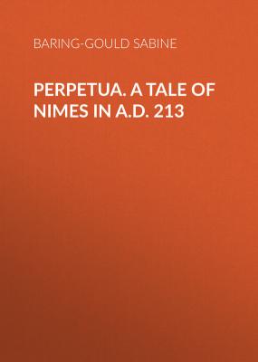 Perpetua. A Tale of Nimes in A.D. 213 - Baring-Gould Sabine 