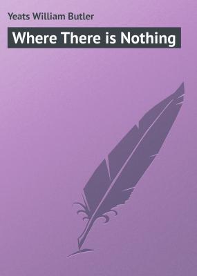 Where There is Nothing - William Butler Yeats 