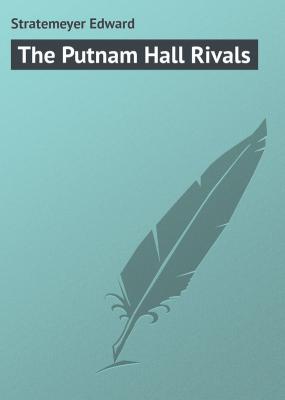 The Putnam Hall Rivals - Stratemeyer Edward 