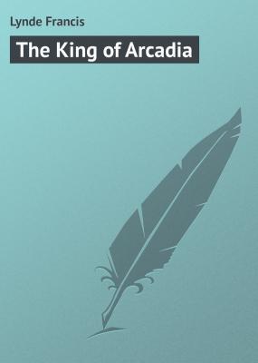 The King of Arcadia - Lynde Francis 