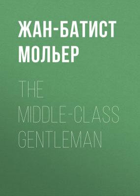 The Middle-Class Gentleman - Жан-Батист Мольер 