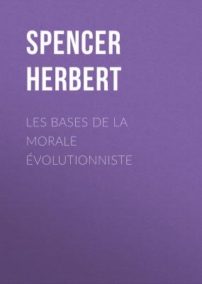 Les bases de la morale évolutionniste - Spencer Herbert 