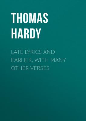 Late Lyrics and Earlier, With Many Other Verses - Thomas Hardy 