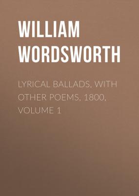 Lyrical Ballads, with Other Poems, 1800, Volume 1 - William Wordsworth 